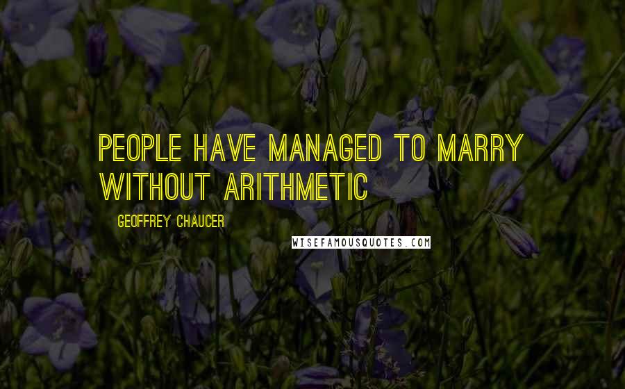 Geoffrey Chaucer quotes: people have managed to marry without arithmetic
