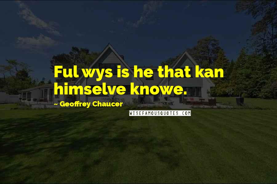 Geoffrey Chaucer quotes: Ful wys is he that kan himselve knowe.