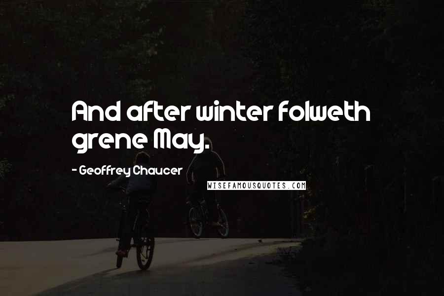 Geoffrey Chaucer quotes: And after winter folweth grene May.