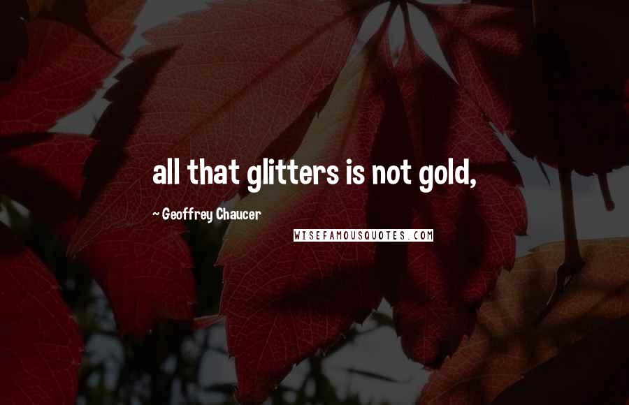 Geoffrey Chaucer quotes: all that glitters is not gold,