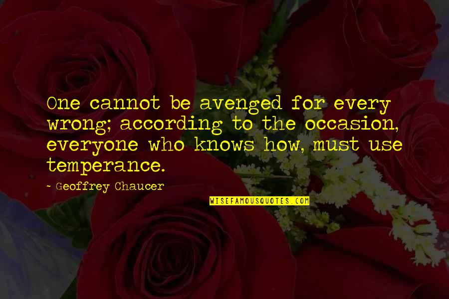 Geoffrey Chaucer Quotes By Geoffrey Chaucer: One cannot be avenged for every wrong; according
