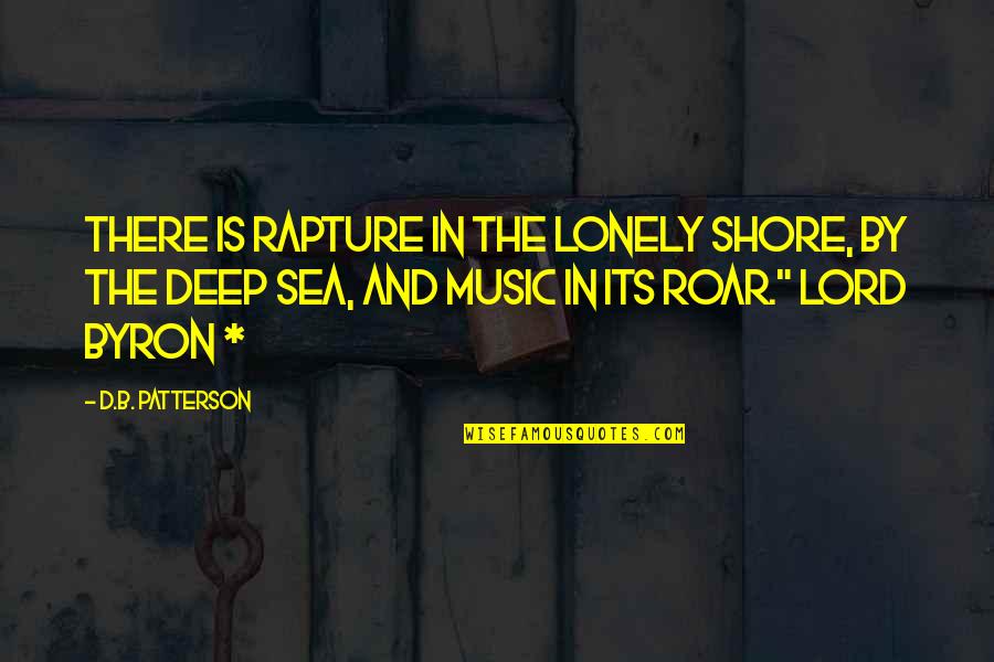 Geoffrey Elton Quotes By D.B. Patterson: There is rapture in the lonely shore, by Geoffrey Elton Quotes By D.B. Patterson: There is rapture in the lonely shore, by