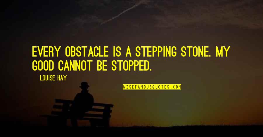 Geoffrey Hinton Quotes By Louise Hay: Every obstacle is a stepping stone. My good