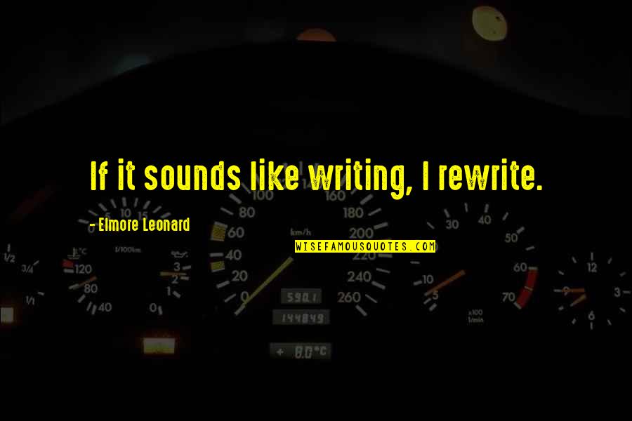 Geoffrey Jellineck Quotes By Elmore Leonard: If it sounds like writing, I rewrite.