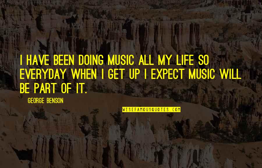 Geoffrey Leonard Quotes By George Benson: I have been doing music all my life