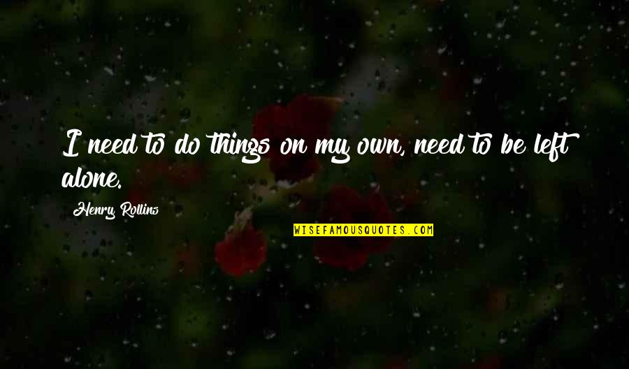 Geoffrey Leonard Quotes By Henry Rollins: I need to do things on my own,