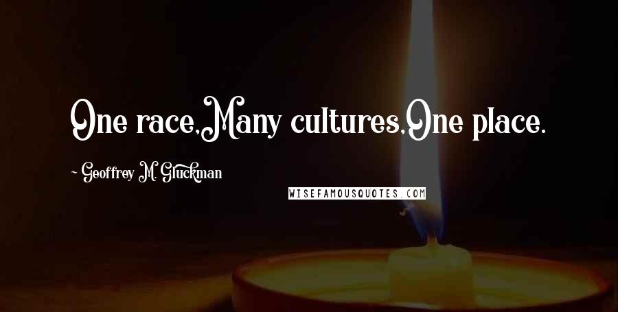 Geoffrey M. Gluckman quotes: One race,Many cultures,One place.