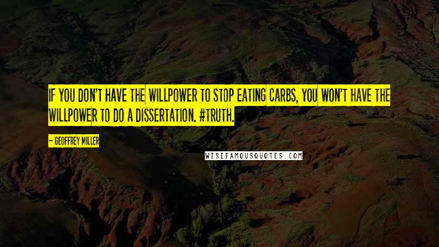 Geoffrey Miller quotes: If you don't have the willpower to stop eating carbs, you won't have the willpower to do a dissertation. #truth.