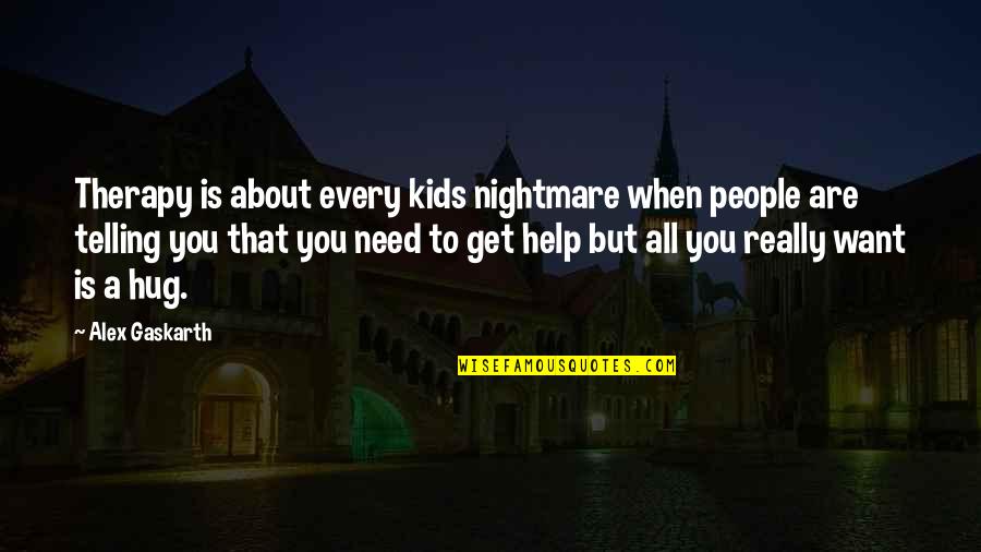 Geoffrey Moorhouse Quotes By Alex Gaskarth: Therapy is about every kids nightmare when people