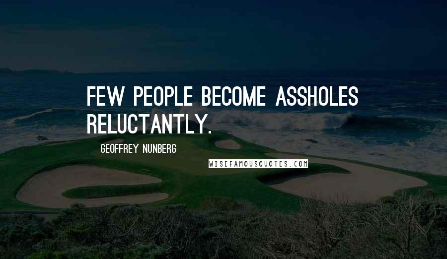 Geoffrey Nunberg quotes: Few people become assholes reluctantly.