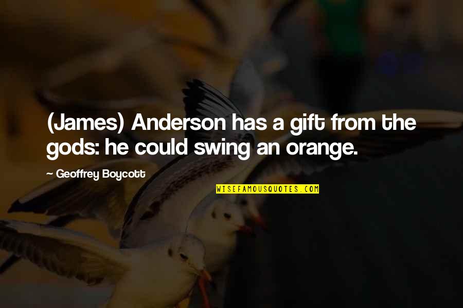 Geoffrey Quotes By Geoffrey Boycott: (James) Anderson has a gift from the gods: