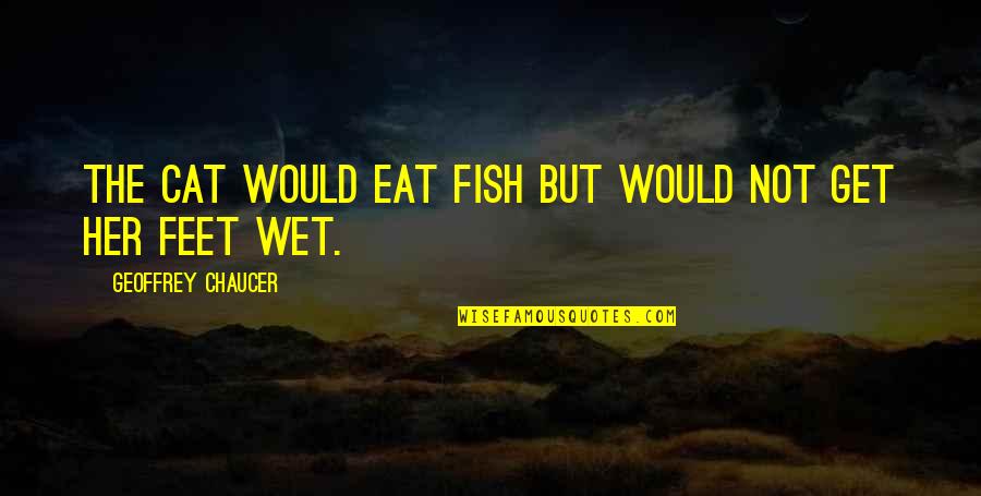 Geoffrey Quotes By Geoffrey Chaucer: The cat would eat fish but would not