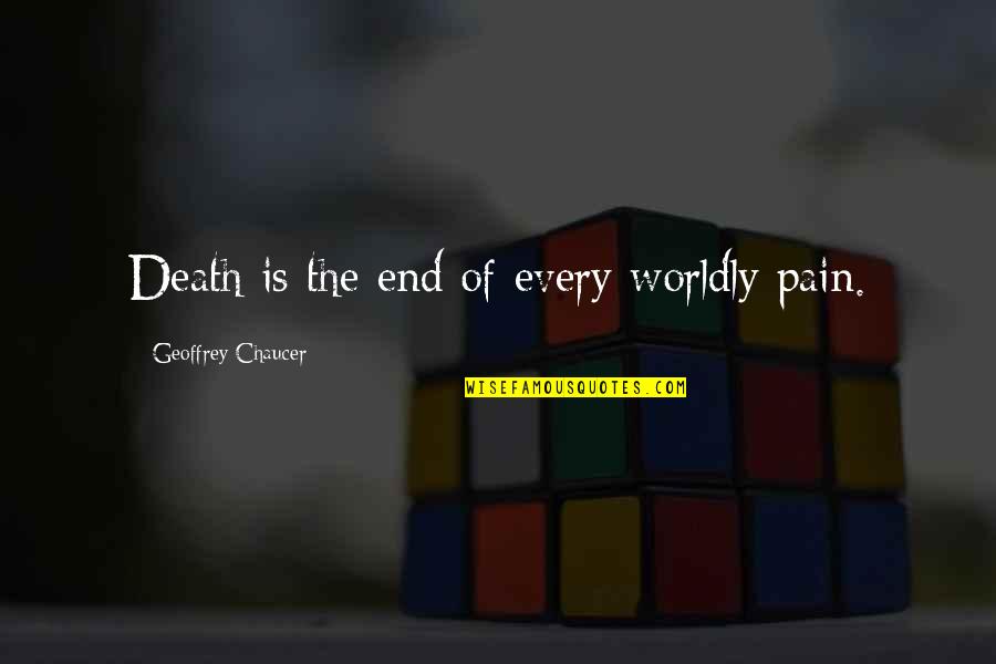 Geoffrey Quotes By Geoffrey Chaucer: Death is the end of every worldly pain.