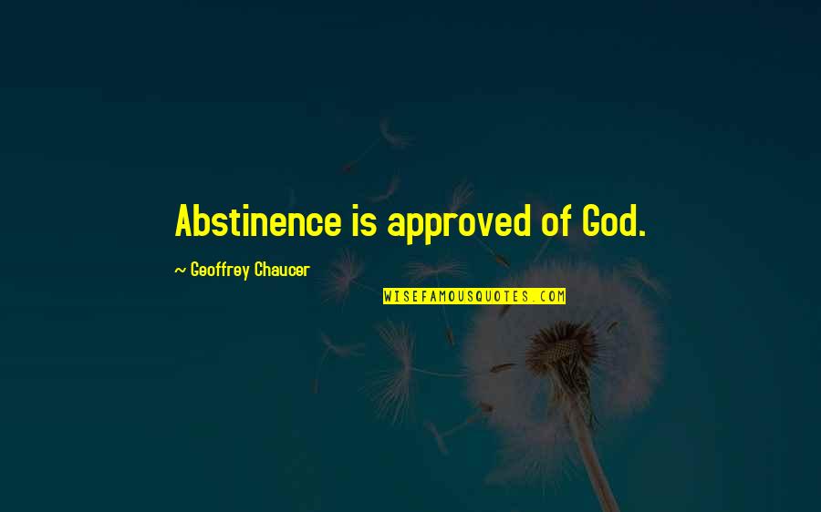 Geoffrey Quotes By Geoffrey Chaucer: Abstinence is approved of God.