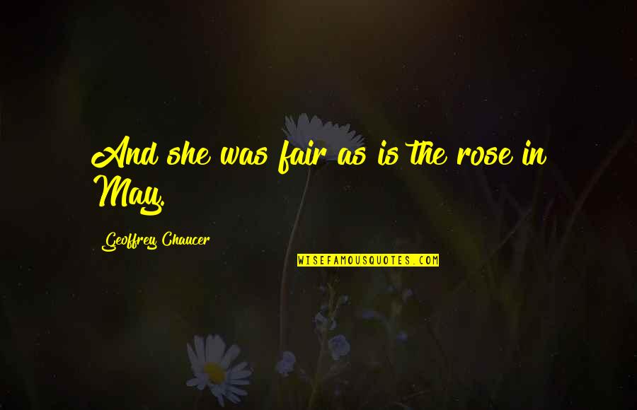 Geoffrey Quotes By Geoffrey Chaucer: And she was fair as is the rose
