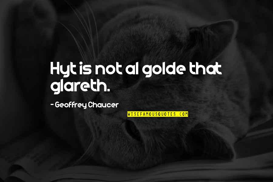 Geoffrey Quotes By Geoffrey Chaucer: Hyt is not al golde that glareth.
