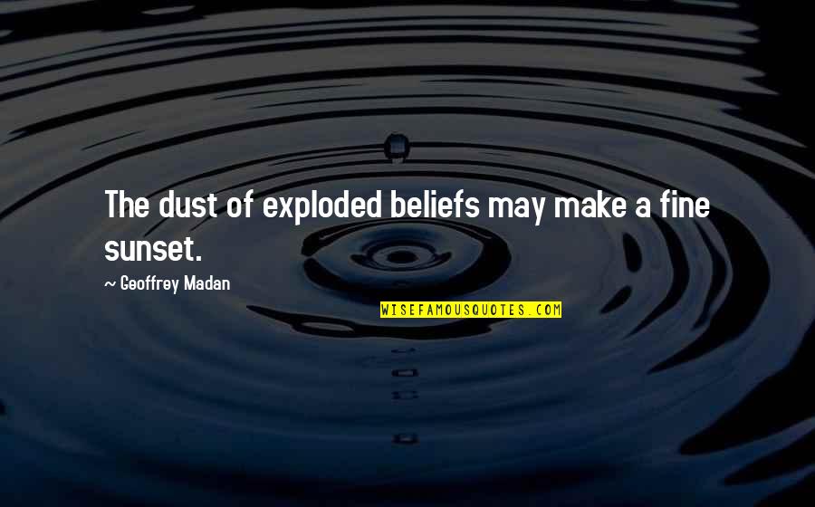 Geoffrey Quotes By Geoffrey Madan: The dust of exploded beliefs may make a