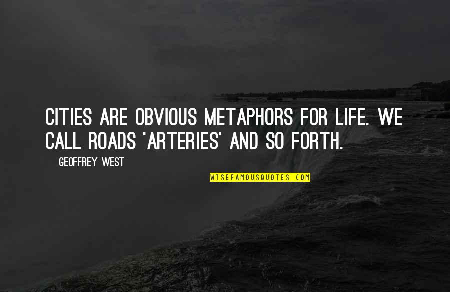 Geoffrey Quotes By Geoffrey West: Cities are obvious metaphors for life. We call