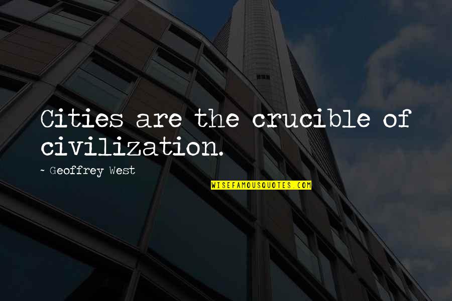 Geoffrey Quotes By Geoffrey West: Cities are the crucible of civilization.