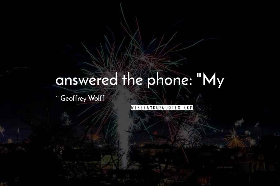 Geoffrey Wolff quotes: answered the phone: "My