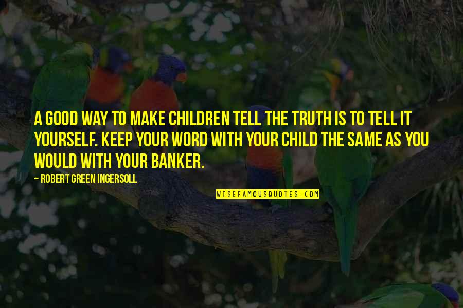 Geoffrey Wolff Quotes By Robert Green Ingersoll: A good way to make children tell the
