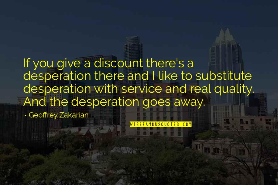 Geoffrey Zakarian Quotes By Geoffrey Zakarian: If you give a discount there's a desperation