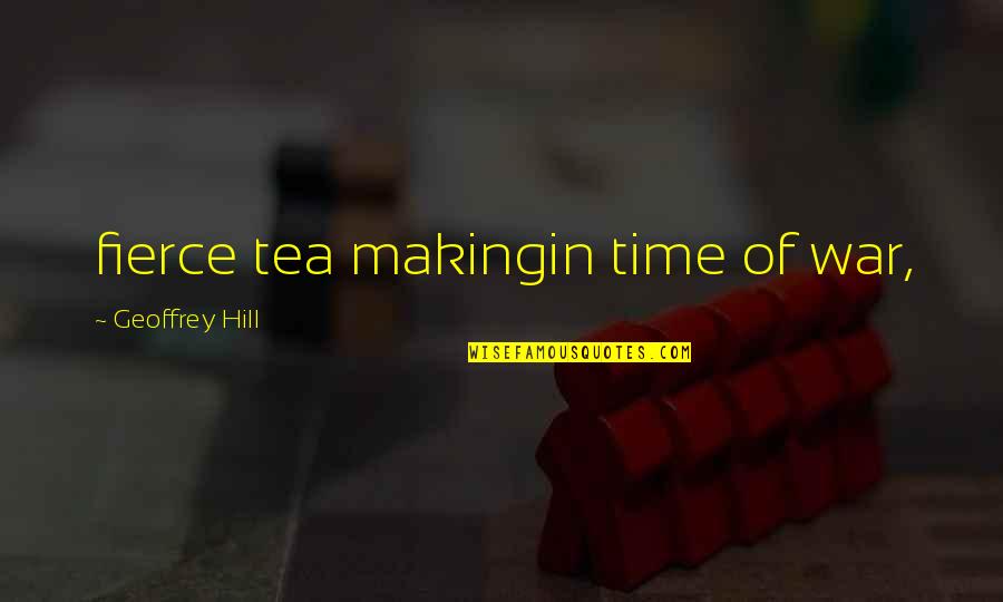 Geoffrey's Quotes By Geoffrey Hill: fierce tea makingin time of war,