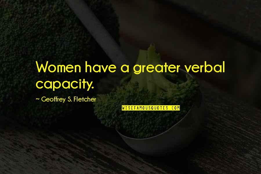 Geoffrey's Quotes By Geoffrey S. Fletcher: Women have a greater verbal capacity.