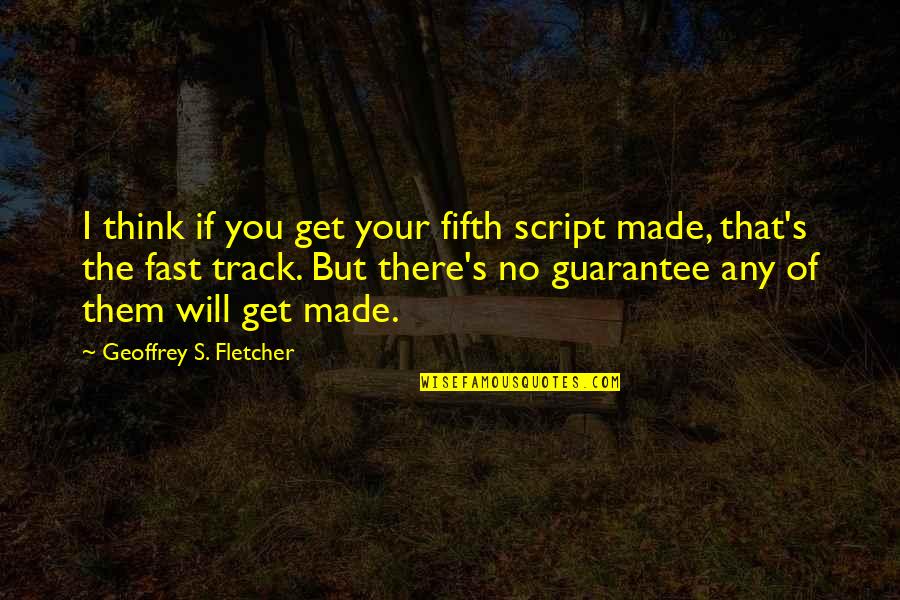 Geoffrey's Quotes By Geoffrey S. Fletcher: I think if you get your fifth script