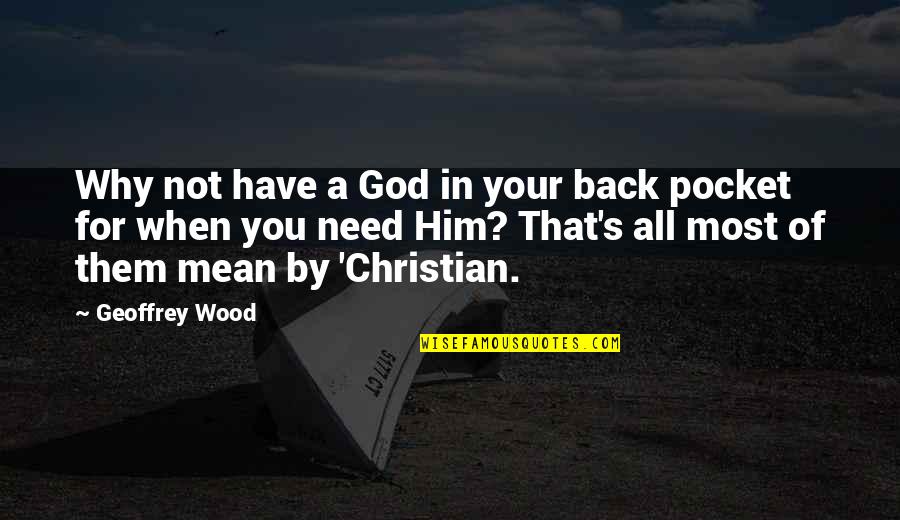 Geoffrey's Quotes By Geoffrey Wood: Why not have a God in your back