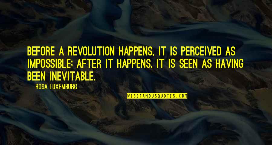 Geoffrion Family Quotes By Rosa Luxemburg: Before a revolution happens, it is perceived as Geoffrion Family Quotes By Rosa Luxemburg: Before a revolution happens, it is perceived as