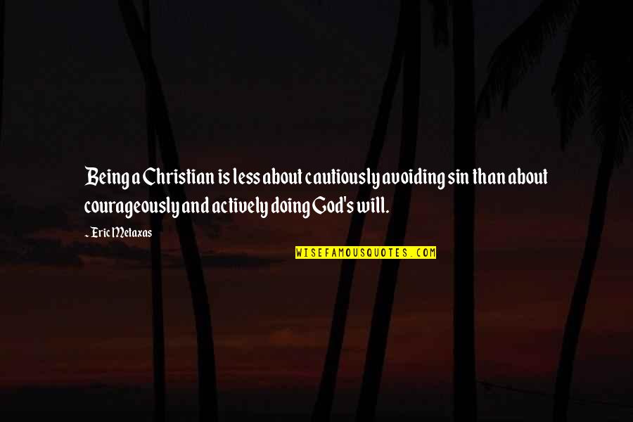Geoffroys Spider Quotes By Eric Metaxas: Being a Christian is less about cautiously avoiding Geoffroys Spider Quotes By Eric Metaxas: Being a Christian is less about cautiously avoiding