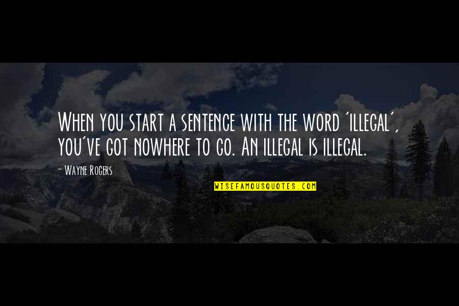 Geoffroys Spider Quotes By Wayne Rogers: When you start a sentence with the word Geoffroys Spider Quotes By Wayne Rogers: When you start a sentence with the word