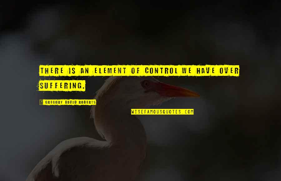 Geoghan Death Quotes By Gregory David Roberts: There is an element of control we have Geoghan Death Quotes By Gregory David Roberts: There is an element of control we have