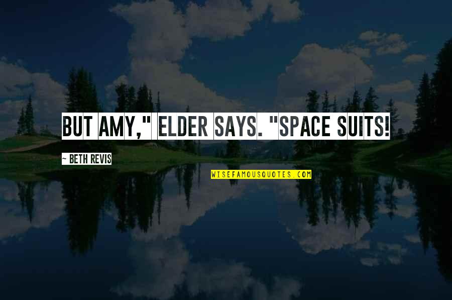 Geograficamente Ubicacion Quotes By Beth Revis: But Amy," Elder says. "Space suits! Geograficamente Ubicacion Quotes By Beth Revis: But Amy," Elder says. "Space suits!