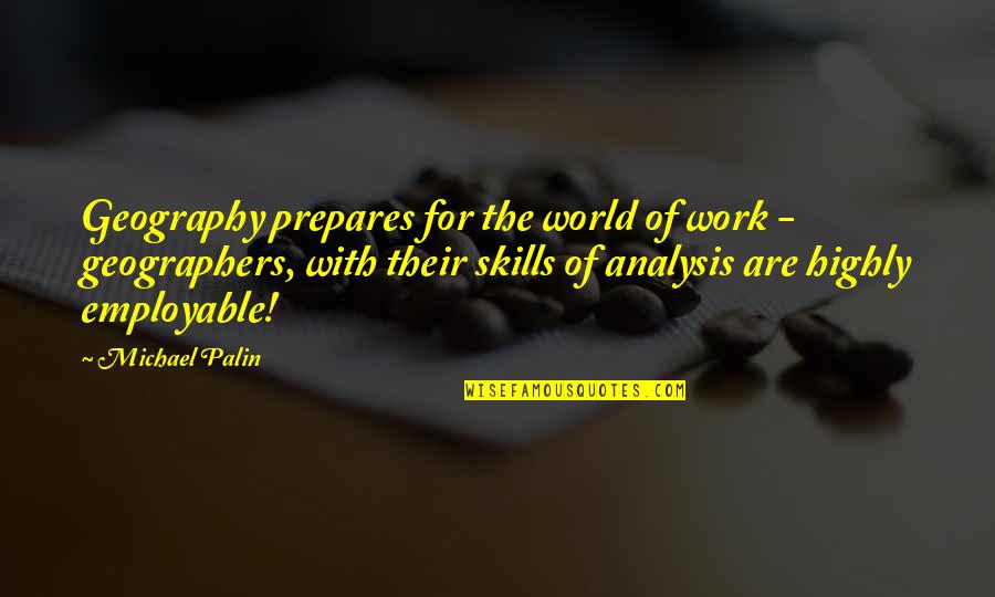 Geographers Best Quotes By Michael Palin: Geography prepares for the world of work - Geographers Best Quotes By Michael Palin: Geography prepares for the world of work -