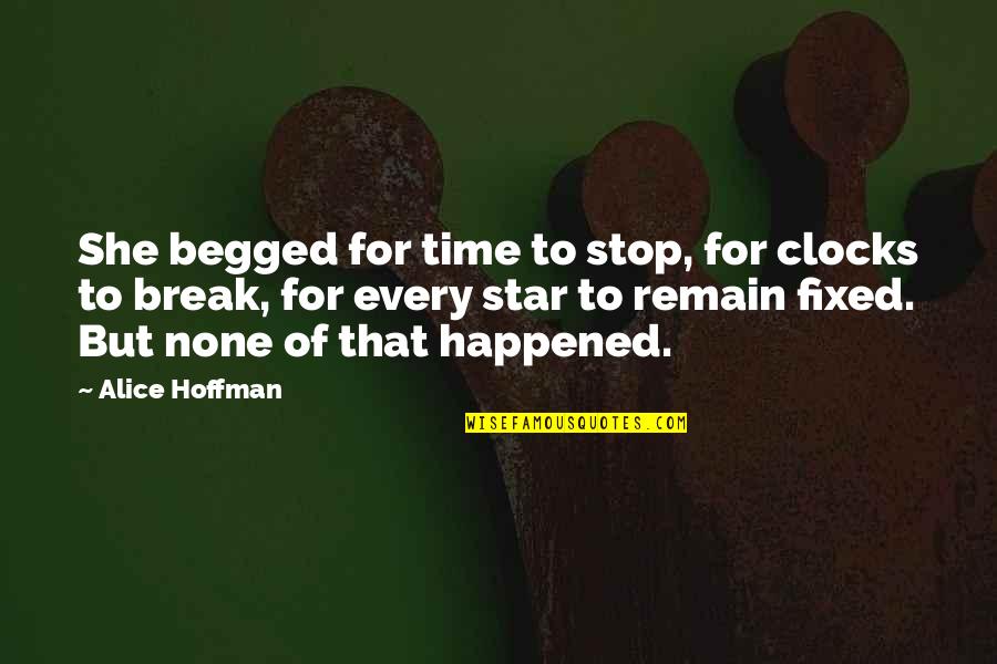 Geographers Study Quotes By Alice Hoffman: She begged for time to stop, for clocks Geographers Study Quotes By Alice Hoffman: She begged for time to stop, for clocks