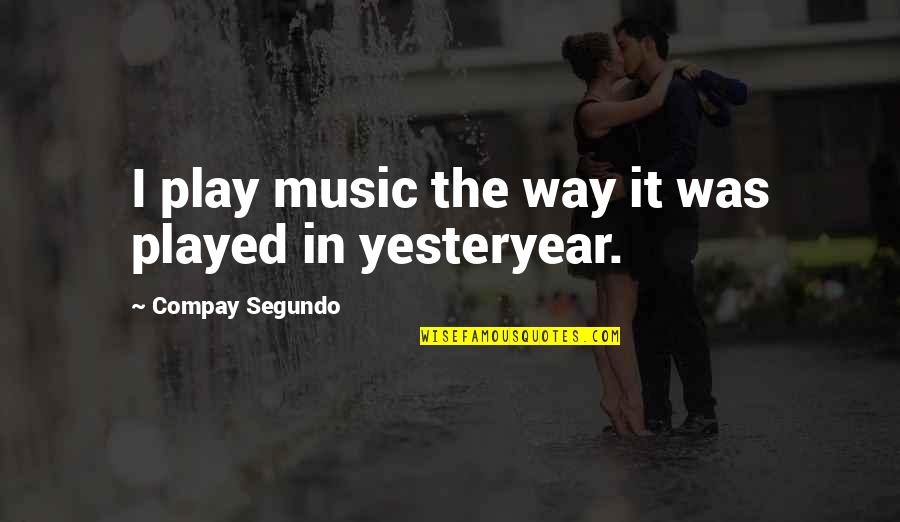 Geographers Study Quotes By Compay Segundo: I play music the way it was played Geographers Study Quotes By Compay Segundo: I play music the way it was played