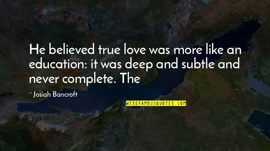 Geographers Tools Quotes By Josiah Bancroft: He believed true love was more like an Geographers Tools Quotes By Josiah Bancroft: He believed true love was more like an