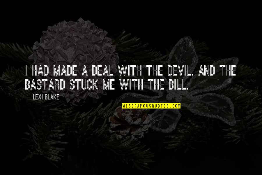 Geographers Tools Quotes By Lexi Blake: I had made a deal with the devil,