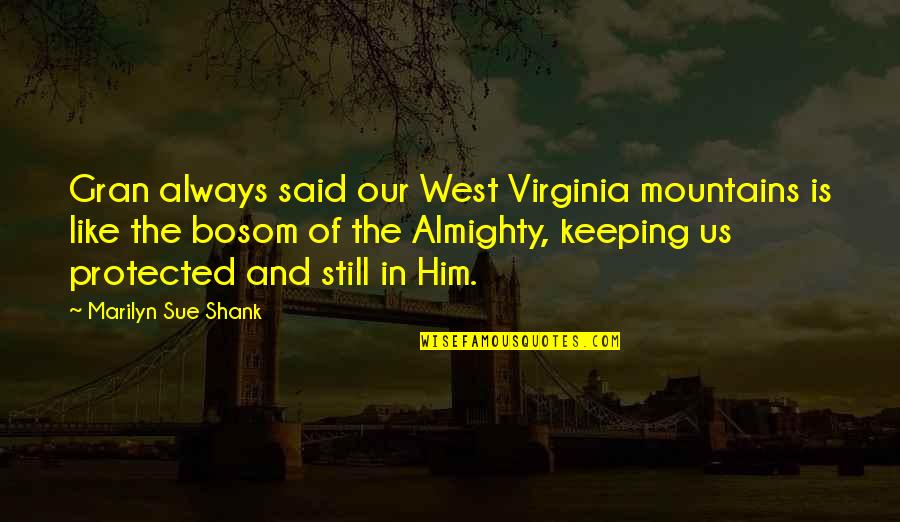 Geographical Features Quotes By Marilyn Sue Shank: Gran always said our West Virginia mountains is