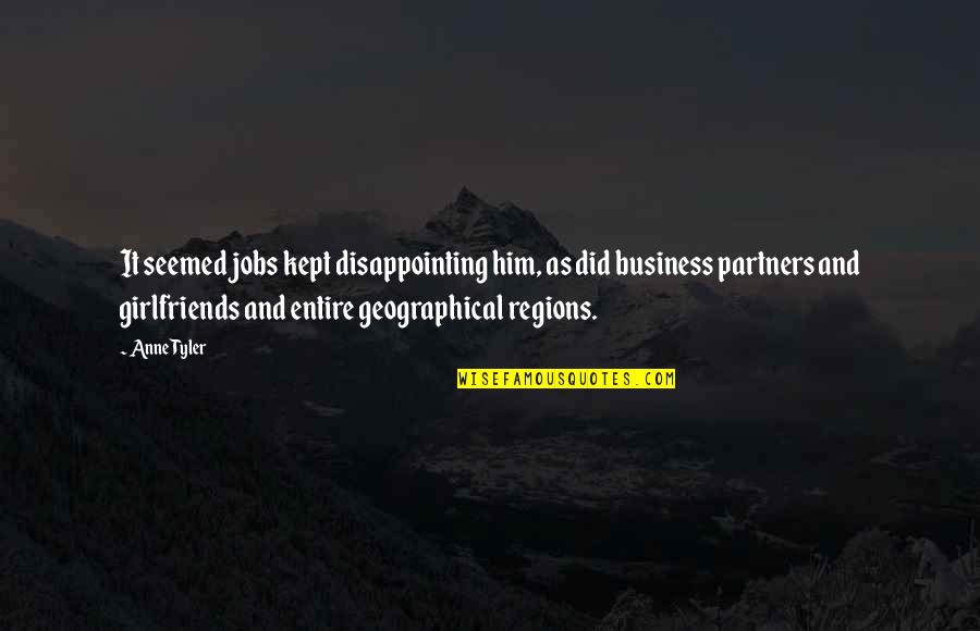 Geographical Quotes By Anne Tyler: It seemed jobs kept disappointing him, as did