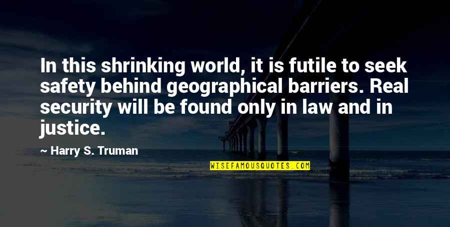 Geographical Quotes By Harry S. Truman: In this shrinking world, it is futile to