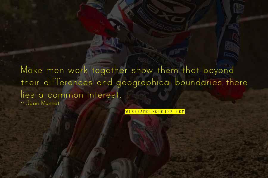 Geographical Quotes By Jean Monnet: Make men work together show them that beyond