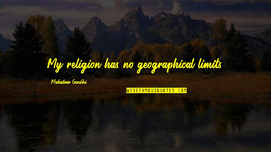 Geographical Quotes By Mahatma Gandhi: My religion has no geographical limits.