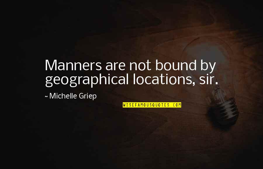 Geographical Quotes By Michelle Griep: Manners are not bound by geographical locations, sir.