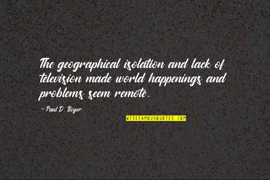 Geographical Quotes By Paul D. Boyer: The geographical isolation and lack of television made