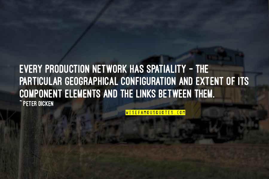 Geographical Quotes By Peter Dicken: Every production network has spatiality - the particular