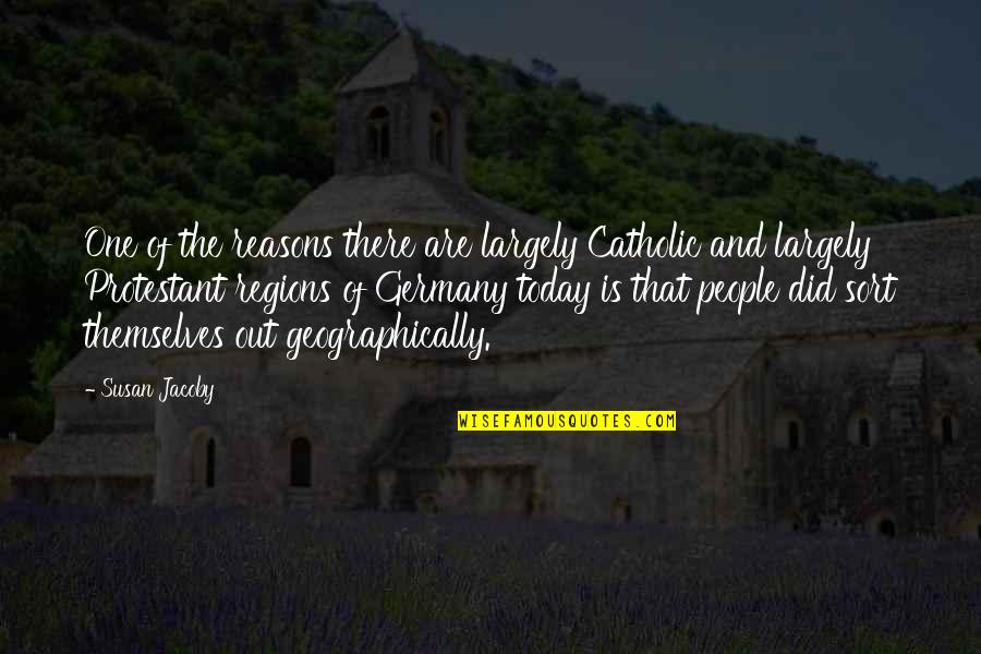 Geographically Quotes By Susan Jacoby: One of the reasons there are largely Catholic