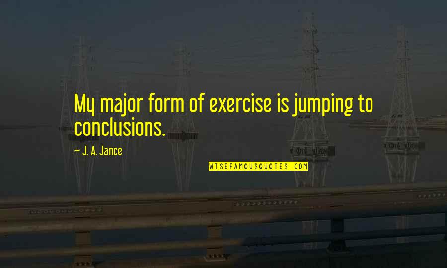 Geographie Der Quotes By J. A. Jance: My major form of exercise is jumping to Geographie Der Quotes By J. A. Jance: My major form of exercise is jumping to
